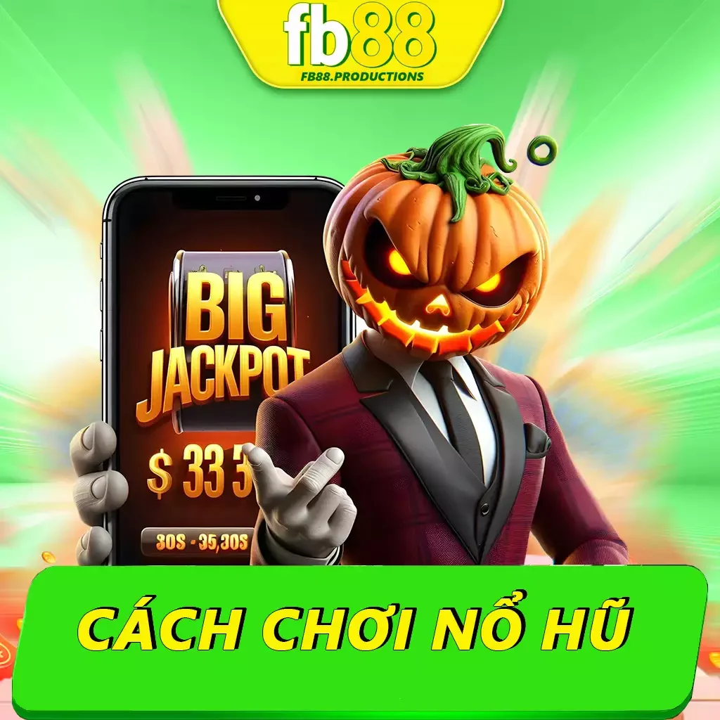 Bật Mí Cách Chơi Nổ Hũ Fb88 Đơn Giản Hiệu Quả Từ A-Z