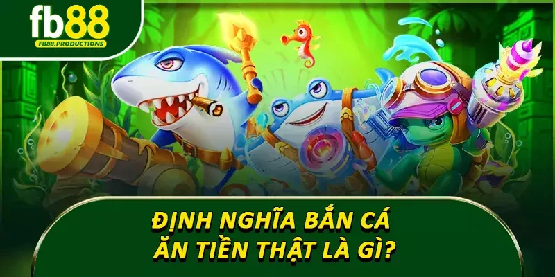 Định nghĩa bắn cá ăn tiền thật là gì?