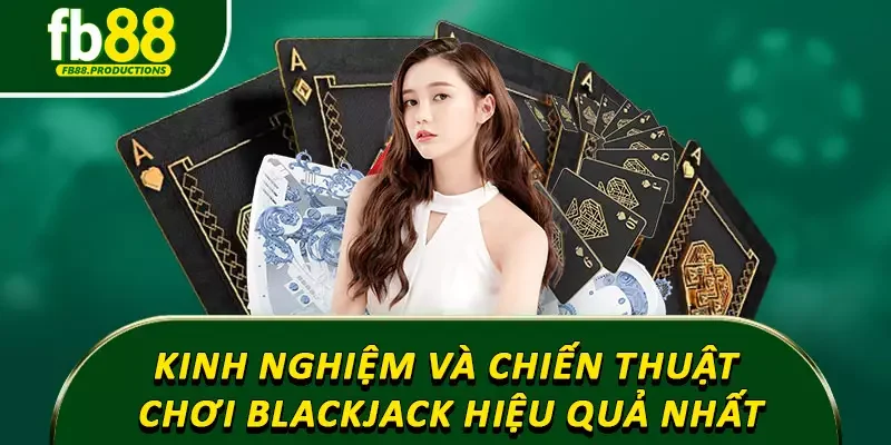 Kinh nghiệm và chiến thuật chơi Blackjack hiệu quả nhất