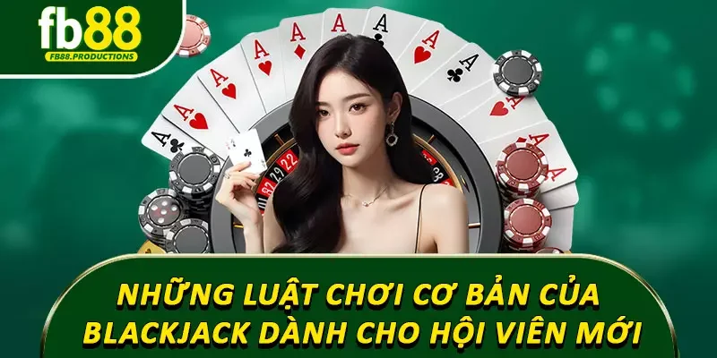 Những luật chơi cơ bản của Blackjack dành cho hội viên mới