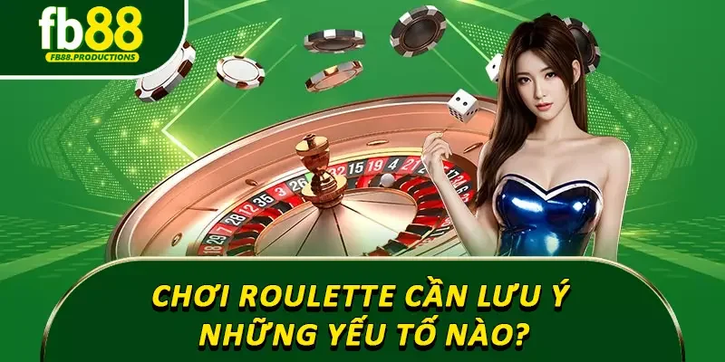 Chơi Roulette cần lưu ý những yếu tố nào?