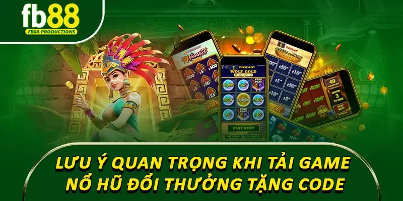 Lưu ý quan trọng khi tải game nổ hũ đổi thưởng tặng code