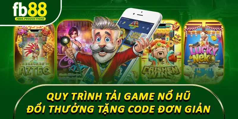 Quy trình tải game nổ hũ đổi thưởng tặng code đơn giản 