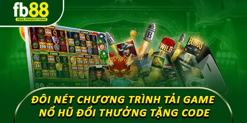 Đôi nét về chương trình tải game nổ hũ đổi thưởng tặng code