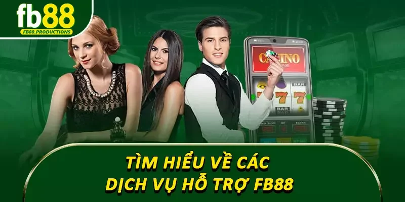 Tìm hiểu về các dịch vụ hỗ trợ FB88