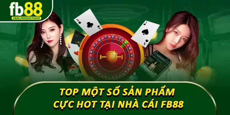 Top một số sản phẩm cực hot tại nhà cái Fb88