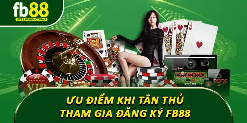 Ưu điểm khi tân thủ tham gia đăng ký Fb88
