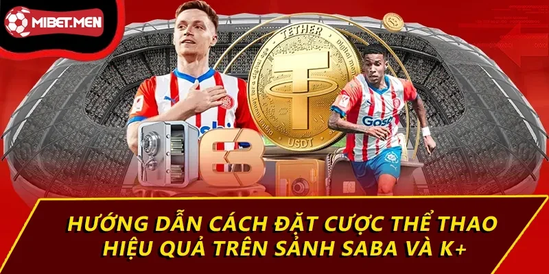 Hướng dẫn cách đặt cược thể thao hiệu quả trên sảnh Saba và K+